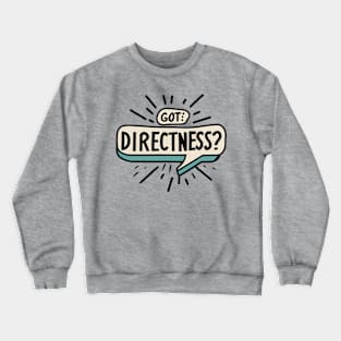 Got Directness? straighforward Crewneck Sweatshirt